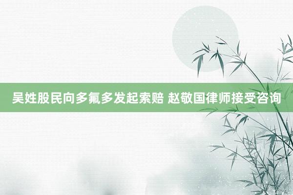 吴姓股民向多氟多发起索赔 赵敬国律师接受咨询