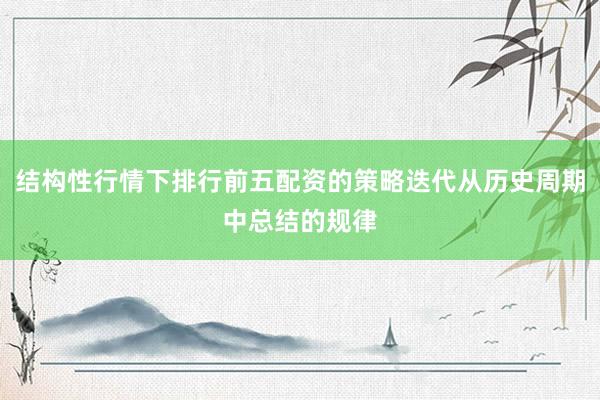 结构性行情下排行前五配资的策略迭代从历史周期中总结的规律